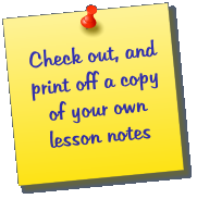 Check out, and print off a copy of your own lesson notes
